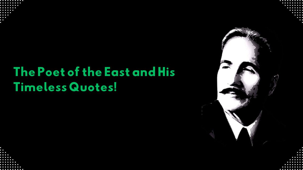 Allama Iqbal : The Poet of the East and His Timeless Quotes